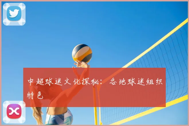 中超球迷文化探秘:各地球迷组织特色